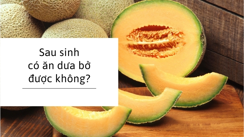 Sau sinh ăn được dưa bở không?