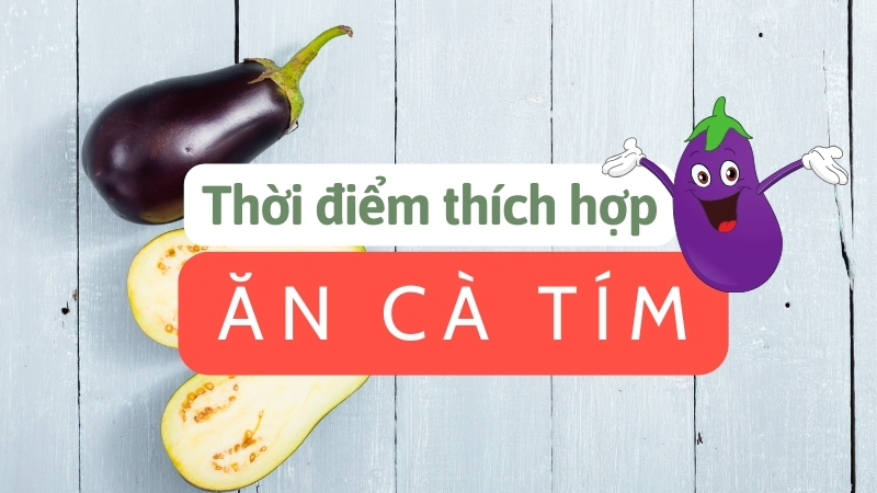 phụ nữ sau sinh có ăn được cà tím không, ăn khi nào