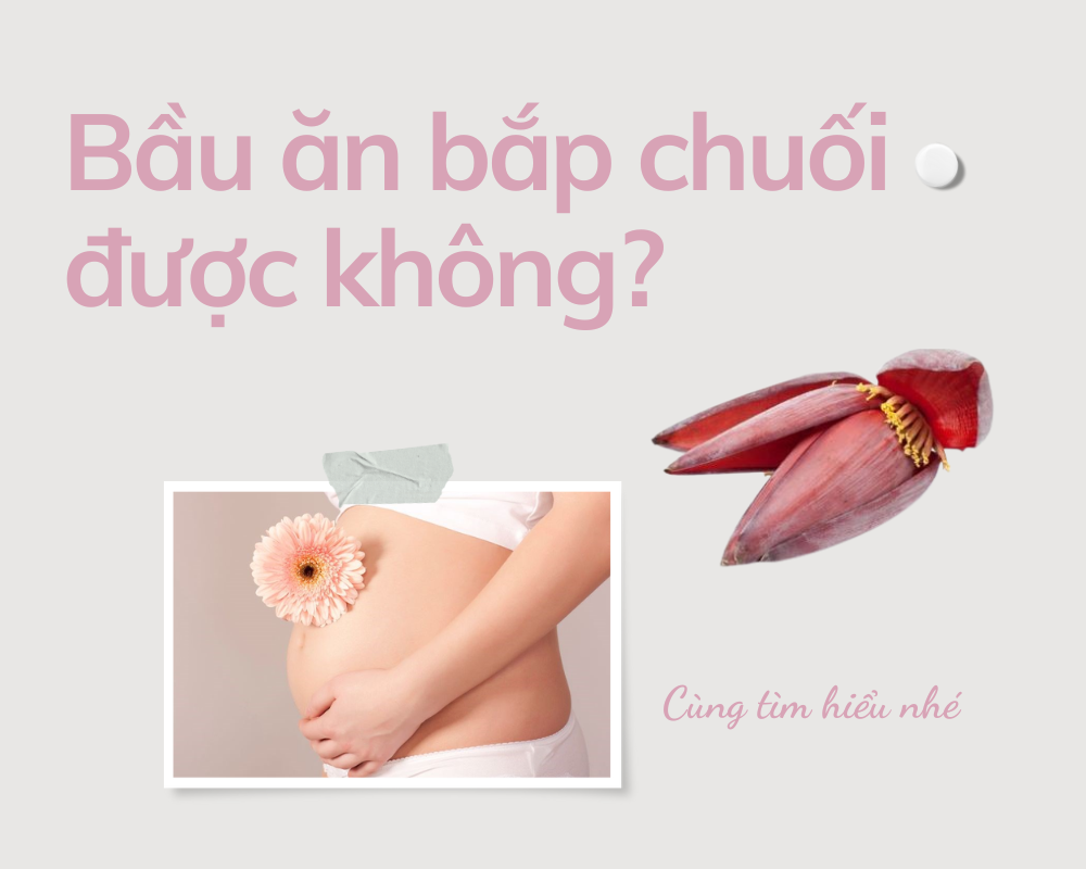 Bầu ăn bắp chuối được không