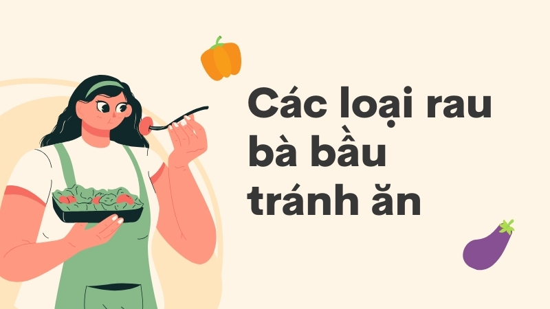 Các loại rau bà bầu cần tránh ăn