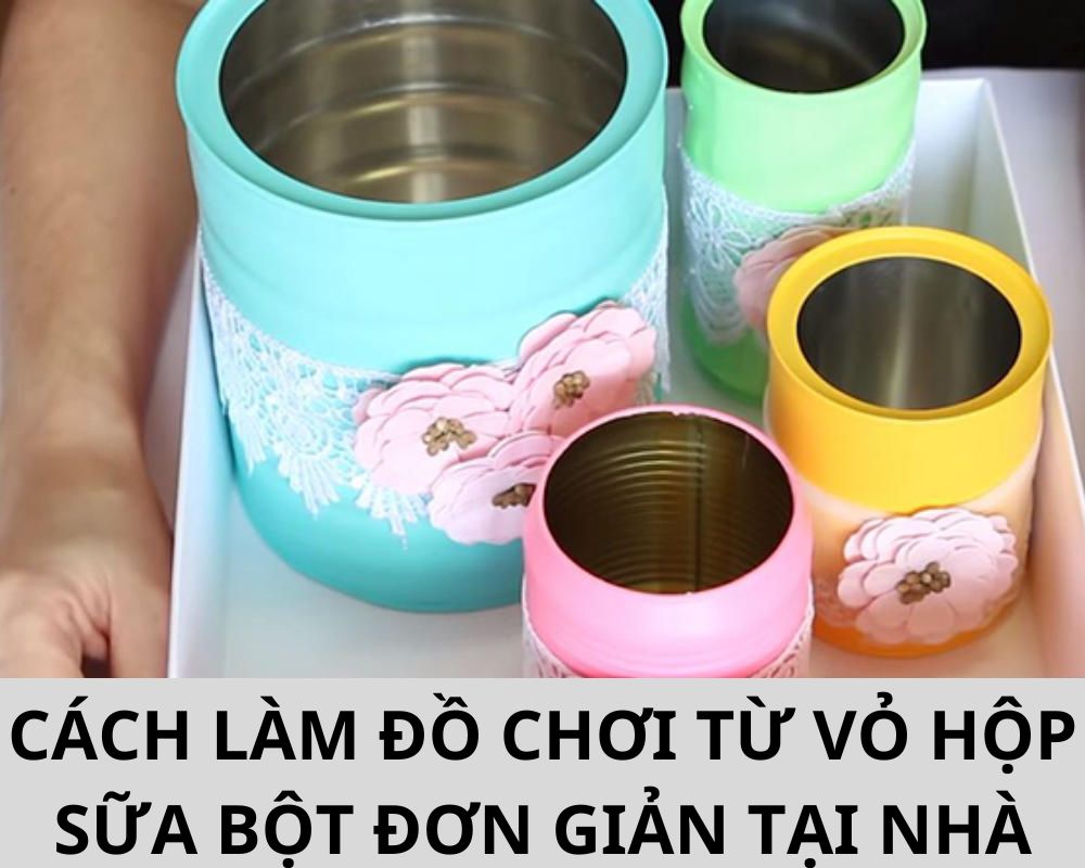 Cách làm đồ chơi từ vỏ hộp sữa bột