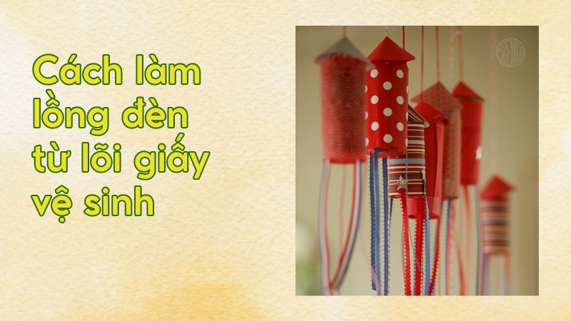 Cách làm lồng đèn từ lõi giấy vệ sinh