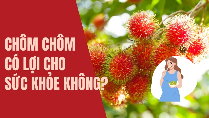 Chôm chôm có lợi cho sức khỏe không?