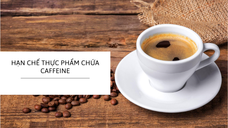 Cần kiêng thực phẩm chứa caffeine