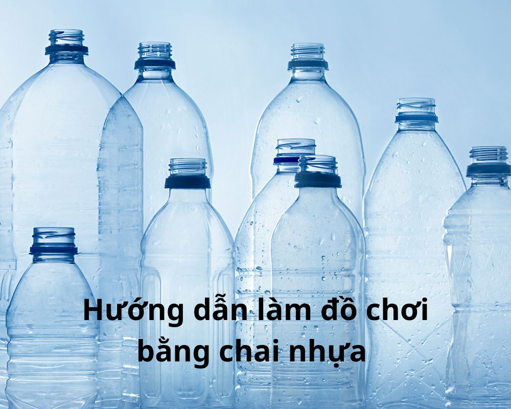 Làm đồ chơi bằng chai nhựa