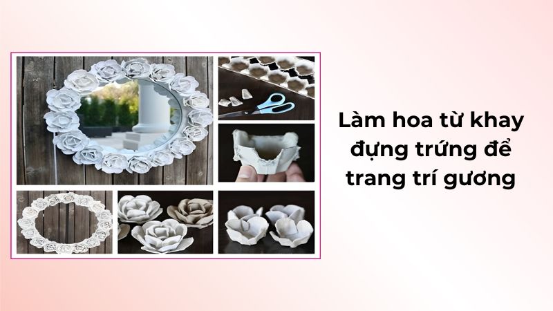 Làm hoa từ khay đựng trứng để trang trí gương