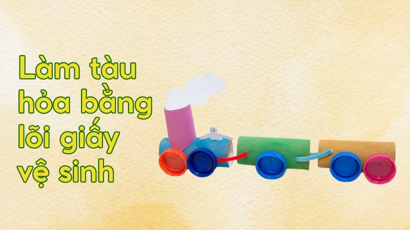 Làm tàu hỏa bằng lõi giấy vệ sinh