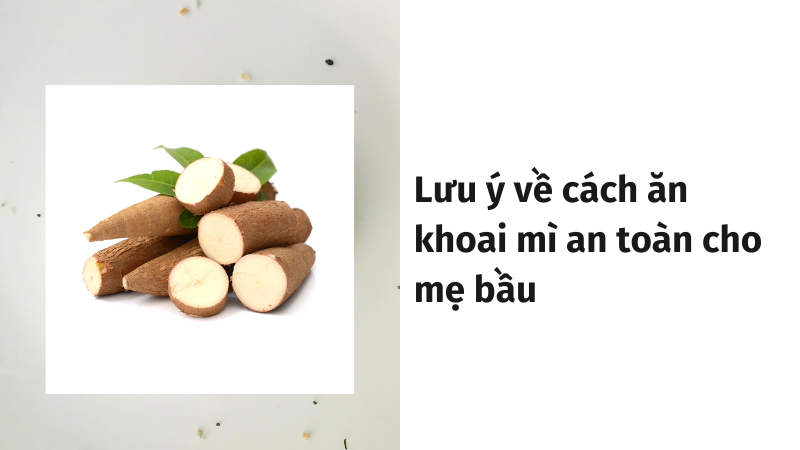 Lưu ý về cách ăn khoai mì an toàn cho mẹ bầu