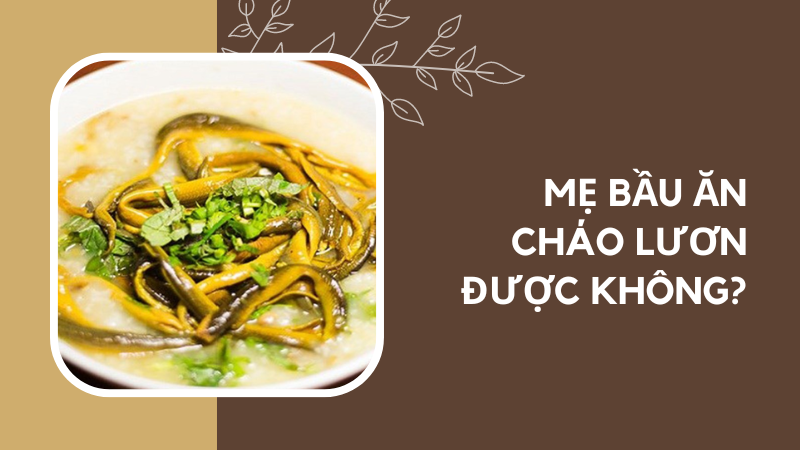 Mẹ bầu ăn cháo lươn được không?