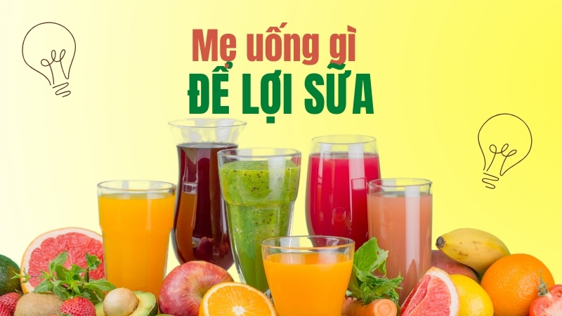 Mẹ uống gì để nhiều sữa: Nước ép hoa quả