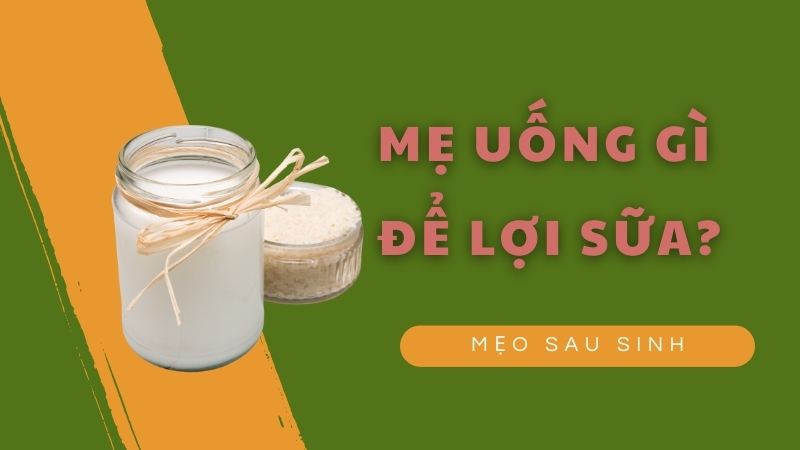 Mẹ uống gì để nhiều sữa: Nước gạo nếp, gạo tẻ