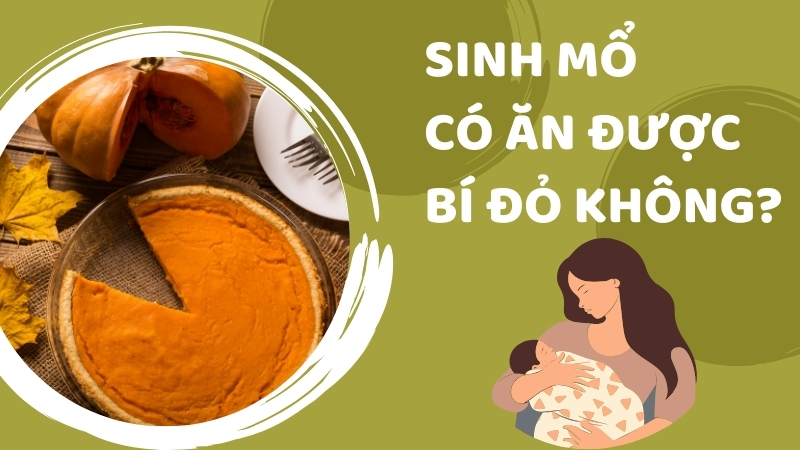 Phụ nữ sau sinh mổ có ăn được bí đỏ không?