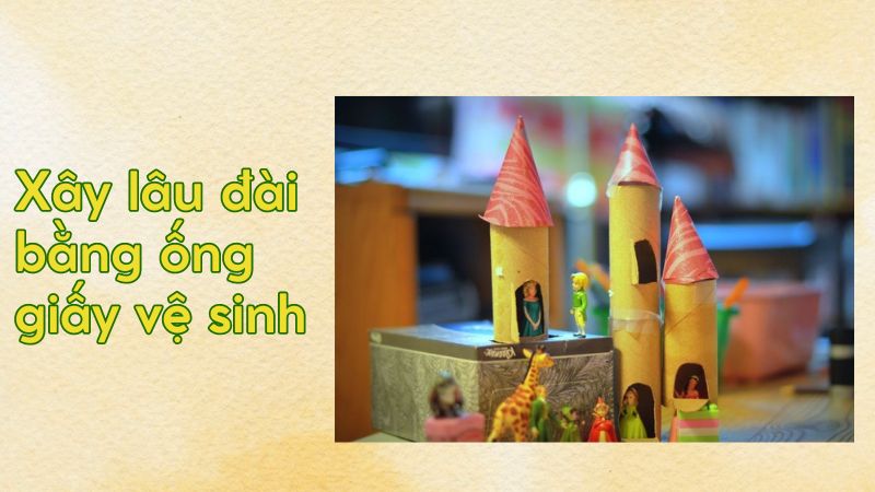 Xây lâu đài bằng ống giấy vệ sinh