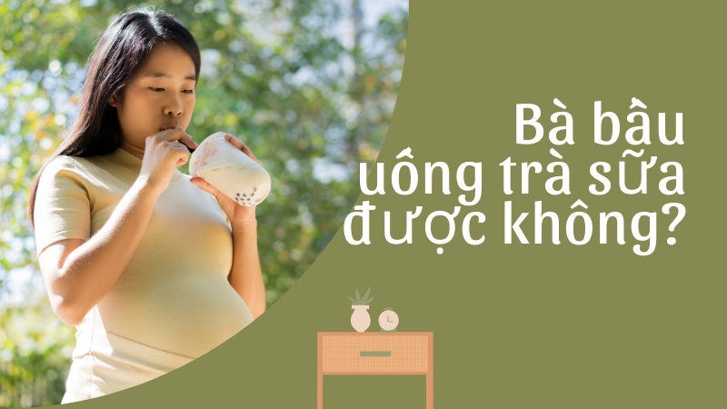 Bà bầu uống trà sữa được không?