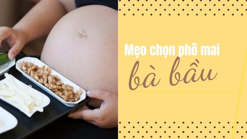 Cách chọn và sử dụng phô mai an toàn khi mang bầu