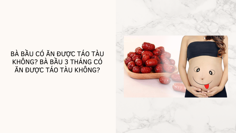 Bầu 3 tháng đầu ăn táo tàu được không